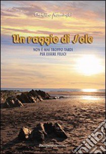 Un raggio di sole. Non è mai troppo tardi per essere felici libro di Kaminski Christine