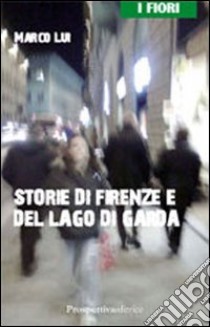 Storie di Firenze e del lago di Garda libro di Lui Marco