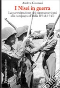 I Nisei in guerra. La partecipazione dei nippoamericani alla campagna d'Italia (1944-1945) libro di Giannasi Andrea