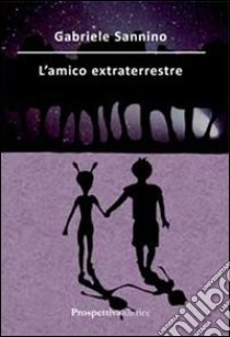 L'amico extraterrestre libro di Sannino Gabriele