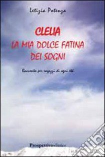 Clelia. La mia dolce fatina dei sogni libro di Potenza Letizia