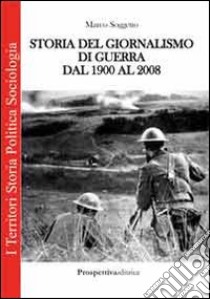 Storia del giornalismo di guerra dal 1900 al 2008 libro di Soggetto Marco