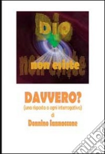 Dio non esiste. Davvero?! libro di Iannaccone Donnino