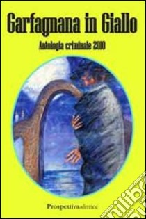Garfagnana in giallo. Antologia criminale 2010 libro