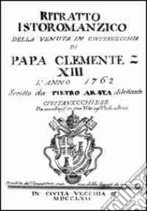 Ritratto istoromanzico della venuta di papa Clemente XIII a Civitavecchia libro di Arata Pietro; Toti O. (cur.)