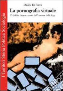 La pornografia virtuale. Pedofilia: degenerazioni dell'uomo e delle leggi libro di Di Ruzza Davide