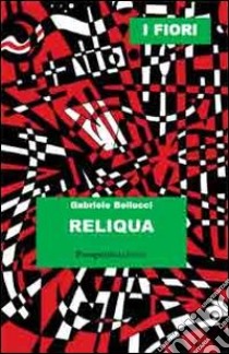 Reliqua libro di Bellucci Gabriele