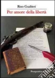 Per amore della libertà libro di Gualtieri Rino