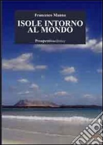 Isole intorno al mondo libro di Manna Francesco