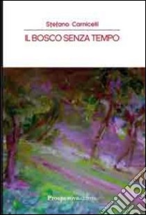 Il bosco senza tempo libro di Carnicelli Stefano