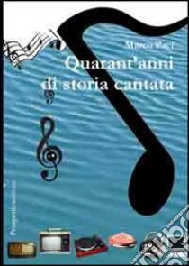 Quarant'anni di storia cantata libro di Paci Marco