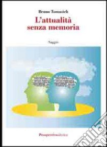 L'attualità senza memoria libro di Tomasich Bruno