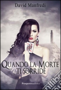 Quando la morte ti sorride libro di Manfredi David