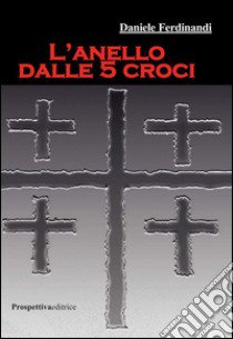 L'anello dalle 5 croci libro di Ferdinandi Daniele