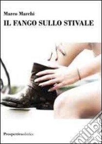 Il fango sullo stivale libro di Marchi Marco