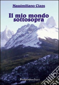 Il mio mondo sottosopra libro di Claps Massimiliano