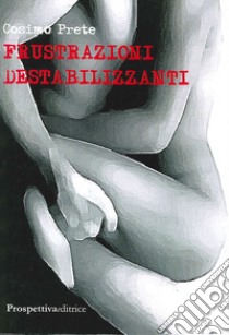 Frustrazioni destabilizzanti libro di Prete Cosimo