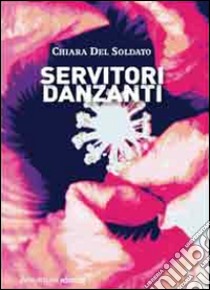 Servitori danzanti libro di Del Soldato Chiara