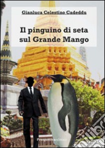 Il pinguino di seta sul grande mango libro di Cadeddu Gianluca Celestino