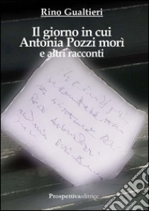 Il giorno in cui Antonia Pozzi morì e altri racconti libro di Gualtieri Rino