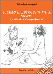 Il cielo si libera di tutte le nuvole (portandosi via ogni paura) libro di Maramieri Gabriella