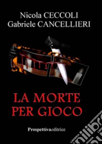 La morte per gioco libro di Ceccoli Nicola; Cancellieri Gabriele