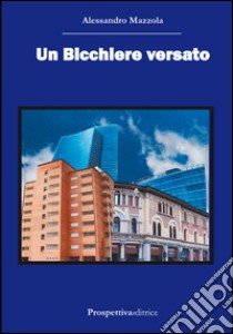 Un bicchiere versato libro di Mazzola Alessandro