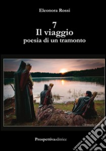 7 il viaggio. Poesia di un tramonto libro di Rossi Eleonora