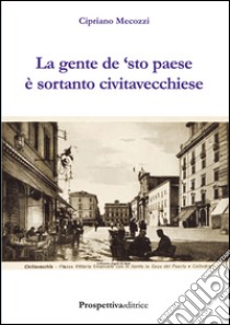 La gente de 'sto paese è sortanto civitavecchiese libro di Mecozzi Cipriano