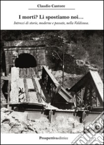 I morti? Li spostiamo noi... Intrecci di storie, moderne e passate, nella Valdisusa libro di Cantore Claudio