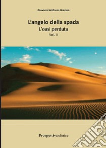 L'oasi perduta. L'angelo della spada. Vol. 2 libro di Gravina Giovanni Antonio