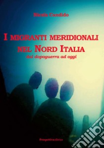 I migranti meridionali nel nord Italia. Dal dopoguerra ad oggi libro di Candido Nicola