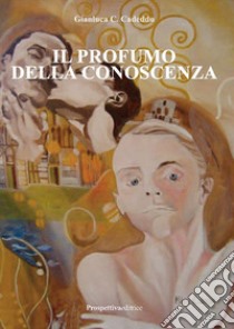 Il profumo della conoscenza libro di Cadeddu Gianluca Celestino