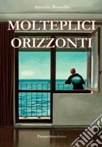 Molteplici orizzonti libro di Rossello Antonio