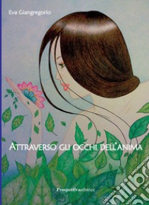 Attraverso gli occhi dell'anima. Ediz. integrale libro di Giangregorio Eva