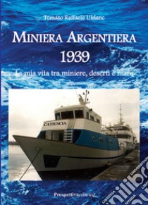 Miniera Argentiera 1939. La mia vita tra miniere, deserti e mare. Ediz. integrale libro di Uldanc Tomaso Raffaele