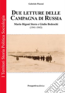 Due letture della campagna di Russia. Mario Rigoni Stern e Giulio Bedeschi (1941-1943). Ediz. integrale libro di Piazzai Gabriele