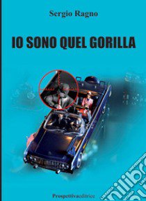 Io sono quel gorilla libro di Ragno Sergio