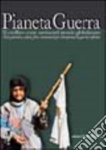 Pianeta guerra. Il conflitto come norma nel mondo globalizzato. Testi, piantine, schede, foto per interpretare la guerra infinita libro di Ciampo Marco