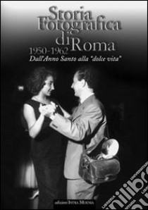 Storia fotografica di Roma 1950-1962. Dall'anno santo alla «dolce vita». Ediz. illustrata libro di Wanderlingh A. (cur.); Lambiase S. (cur.)