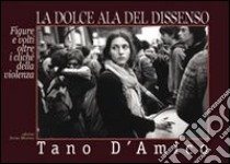 La dolce ala del dissenso. Figure e volti oltre i cliché della violenza. Ediz. illustrata libro di D'Amico Tano