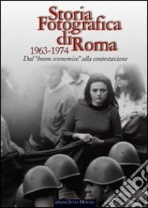 Storia fotografica di Roma 1963-1974. Dal boom economico alla contestazione libro