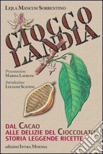 Cioccolandia. Dal cacao alle delizie del cioccolato. Storia, leggenda, ricette libro di Mancusi Sorrentino Lejla