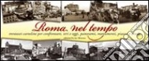 Roma nel tempo. Trentasei cartoline per confrontare ieri e oggi, panorami, monumenti, piazze e strade libro