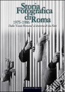 Storia fotografica di Roma 1975-1986. Dall'«Estate romana» al dramma di via Fani. Ediz. illustrata libro