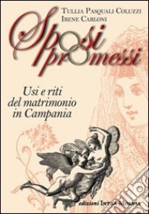 Sposi promessi. Usi e riti del matrimonio in Campania libro di Pasquali Coluzzi Tullia; Carloni Irene