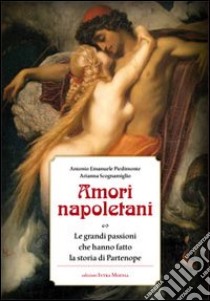 Amori napoletani. Le grandi passioni che hanno fatto la storia di Partenope libro