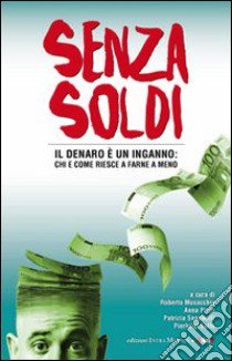 Senza soldi. Il denaro è un inganno: chi e come riesce a farne a meno libro