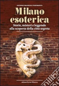 Milano esoterica. Storie, misteri e leggende alla scoperta della città segreta libro di Piedimonte Antonio Emanuele