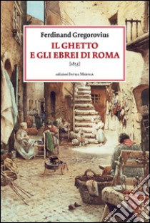 Il ghetto e gli ebrei di Roma (1853) libro di Gregorovius Ferdinand